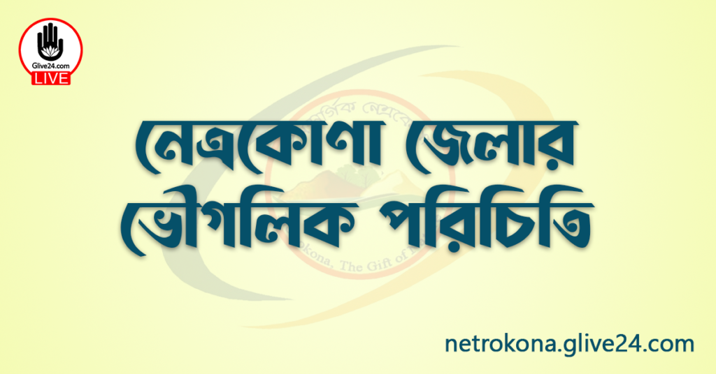 নেত্রকোণা জেলার ভৌগলিক পরিচিতি